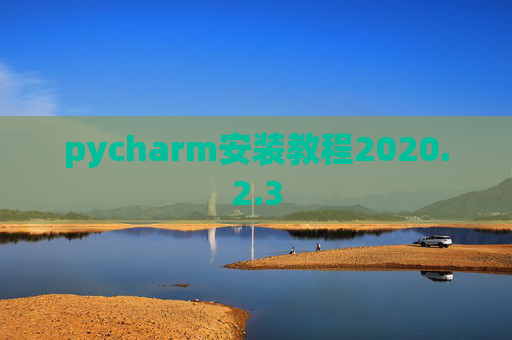 pycharm安装教程2020.2.3 pycharm安装教程2020.2.3